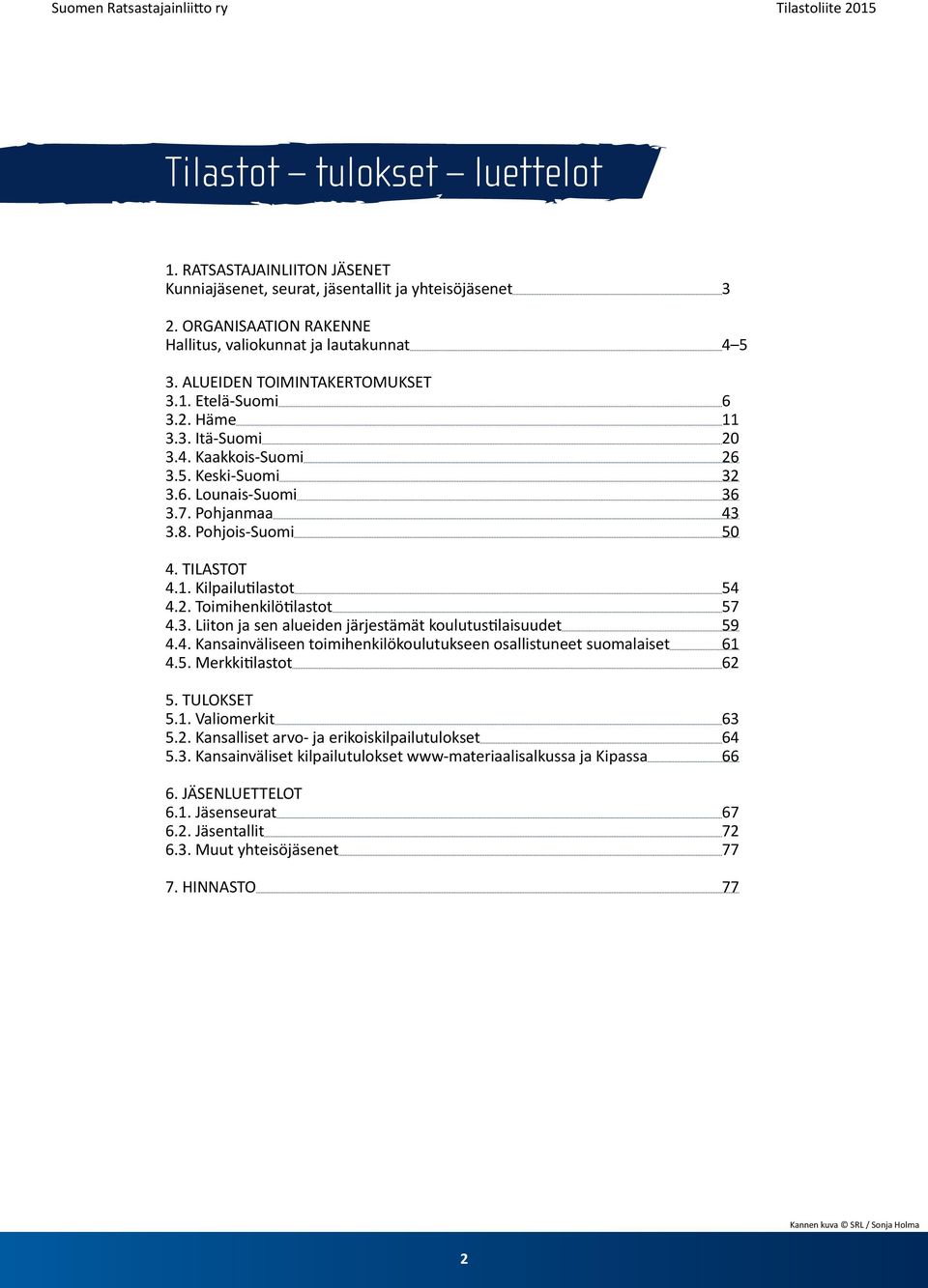 2. Toimihenkilötilastot 57 4.3. Liiton ja sen alueiden järjestämät koulutustilaisuudet 59 4.4. Kansainväliseen toimihenkilökoulutukseen osallistuneet suomalaiset 61 4.5. Merkkitilastot 62 5.