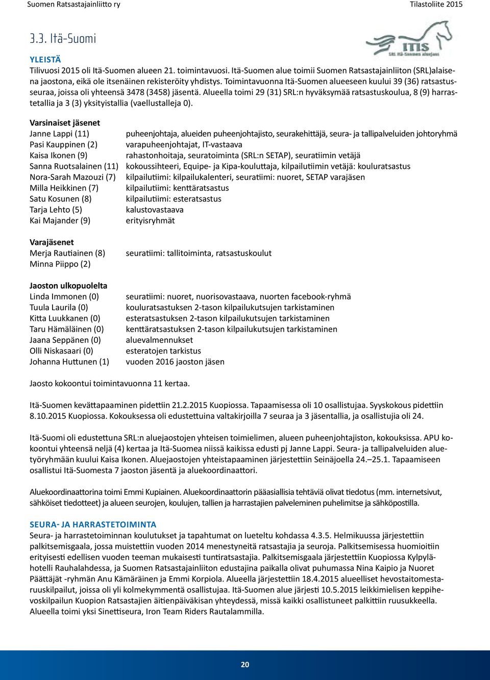 Alueella toimi 29 (31) SRL:n hyväksymää ratsastuskoulua, 8 (9) harrastetallia ja 3 (3) yksityistallia (vaellustalleja 0).