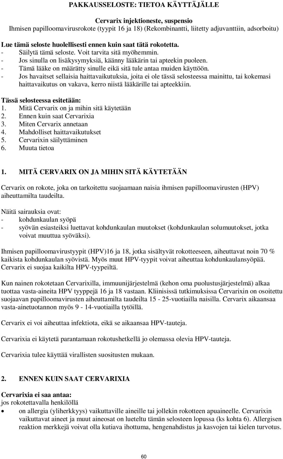 - Tämä lääke on määrätty sinulle eikä sitä tule antaa muiden käyttöön.