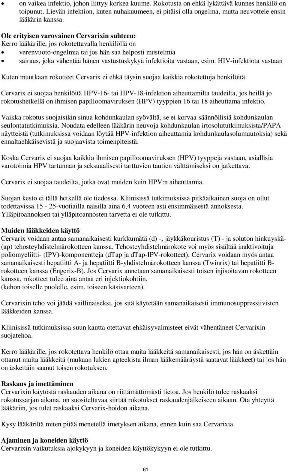 Ole erityisen varovainen Cervarixin suhteen: Kerro lääkärille, jos rokotettavalla henkilöllä on verenvuoto-ongelmia tai jos hän saa helposti mustelmia sairaus, joka vähentää hänen vastustuskykyä