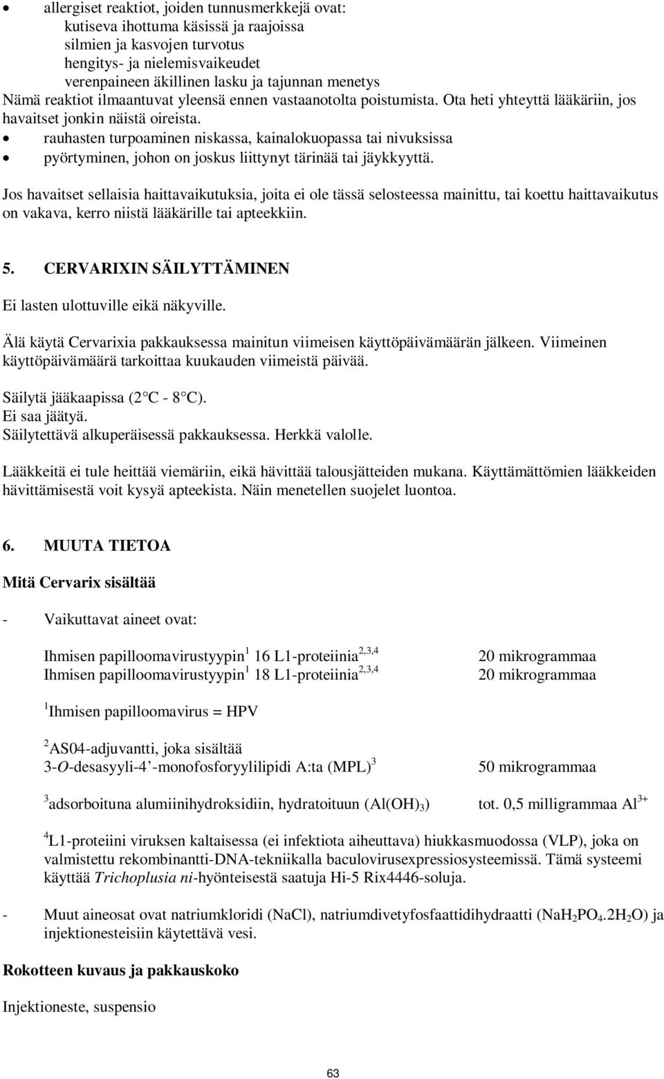 rauhasten turpoaminen niskassa, kainalokuopassa tai nivuksissa pyörtyminen, johon on joskus liittynyt tärinää tai jäykkyyttä.