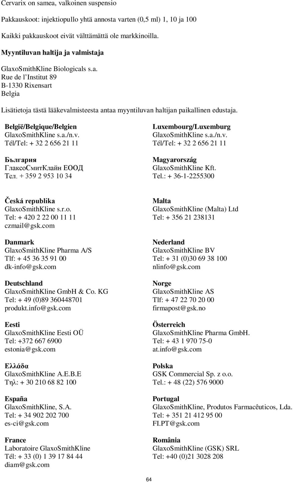 België/Belgique/Belgien GlaxoSmithKline s.a./n.v. Tél/Tel: + 32 2 656 21 11 България ГлаксоСмитКлайн ЕООД Тел. + 359 2 953 10 34 Luxembourg/Luxemburg GlaxoSmithKline s.a./n.v. Tél/Tel: + 32 2 656 21 11 Magyarország GlaxoSmithKline Kft.