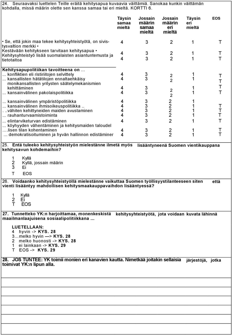 kehitysapua Kehitysyhteistyö lisää suomalaisten asiantuntemusta ja tietotaitoa Kehitysapupolitiikan tavoitteena on...... konfliktien eli ristiriitojen selvittely.