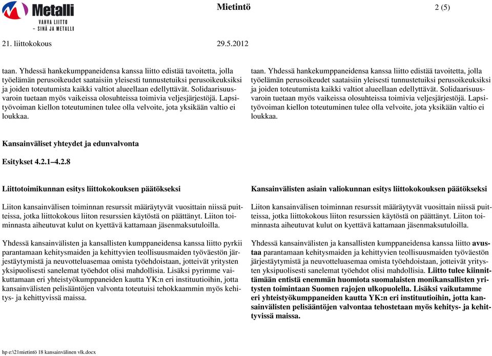 edellyttävät. Solidaarisuusvaroin tuetaan myös vaikeissa olosuhteissa toimivia veljesjärjestöjä. Lapsityövoiman kiellon toteutuminen tulee olla velvoite, jota yksikään valtio ei loukkaa. taan.