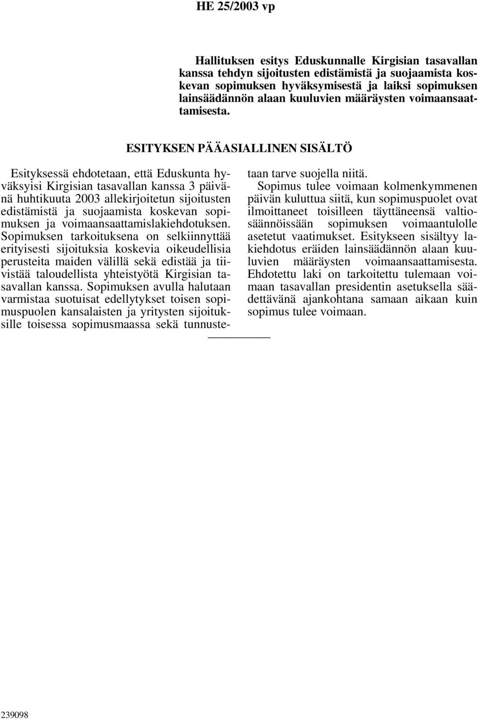 ESITYKSEN PÄÄASIALLINEN SISÄLTÖ Esityksessä ehdotetaan, että Eduskunta hyväksyisi Kirgisian tasavallan kanssa 3 päivänä huhtikuuta 2003 allekirjoitetun sijoitusten edistämistä ja suojaamista koskevan