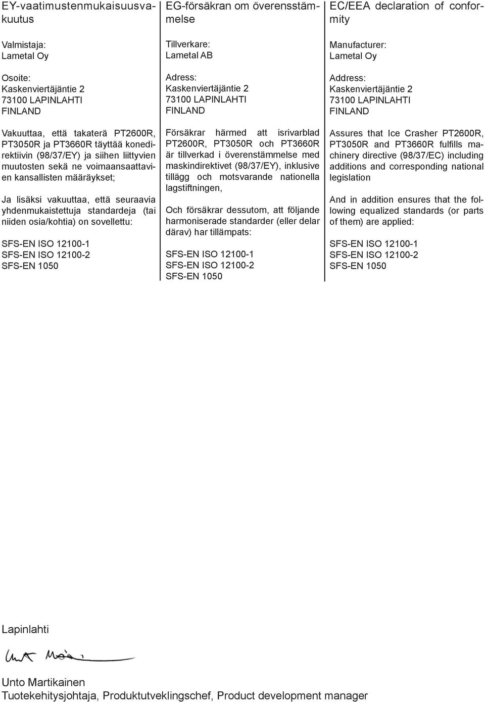 12100-1 SFS-EN ISO 12100-2 SFS-EN 1050 EG-försäkran om överensstämmelse Tillverkare: Lametal AB Adress: Kaskenviertäjäntie 2 73100 LAPINLAHTI FINLAND Försäkrar härmed att isrivarblad PT2600R, PT3050R