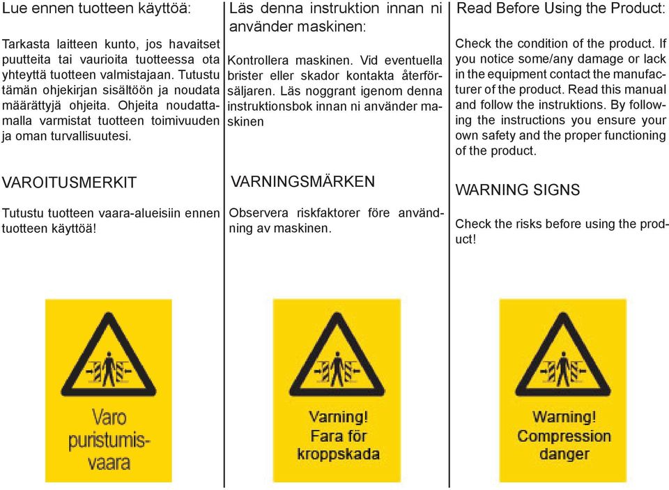 Läs denna instruktion innan ni använder maskinen: Kontrollera maskinen. Vid eventuella brister eller skador kontakta återförsäljaren.