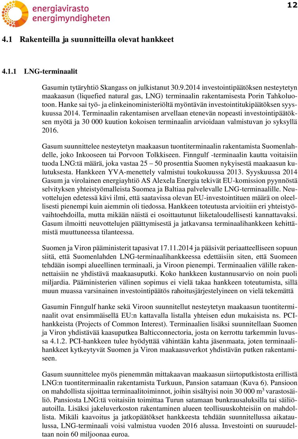 Hanke sai työ- ja elinkeinoministeriöltä myöntävän investointitukipäätöksen syyskuussa 2014.