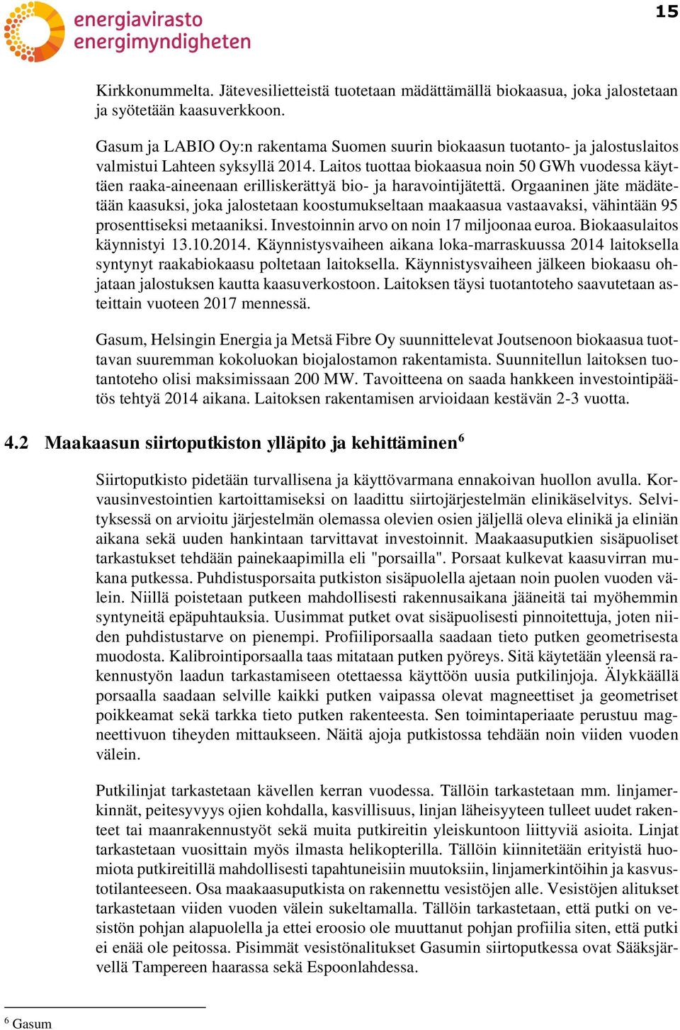 Laitos tuottaa biokaasua noin 50 GWh vuodessa käyttäen raaka-aineenaan erilliskerättyä bio- ja haravointijätettä.