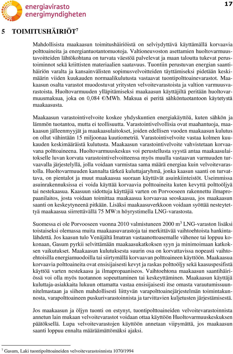 Tuontiin perustuvan energian saantihäiriön varalta ja kansainvälisten sopimusvelvoitteiden täyttämiseksi pidetään keskimäärin viiden kuukauden normaalikulutusta vastaavat tuontipolttoainevarastot.