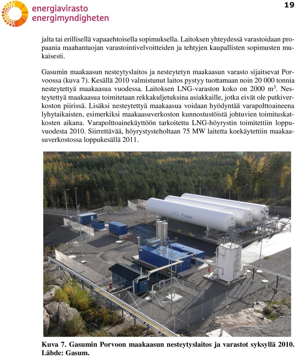 Laitoksen LNG-varaston koko on 2000 m 3. Nesteytettyä maakaasua toimitetaan rekkakuljetuksina asiakkaille, jotka eivät ole putkiverkoston piirissä.