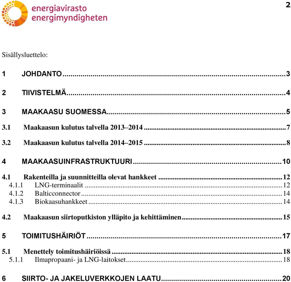 .. 12 4.1.2 Balticconnector... 14 4.1.3 Biokaasuhankkeet... 14 4.2 Maakaasun siirtoputkiston ylläpito ja kehittäminen... 15 5 TOIMITUSHÄIRIÖT.