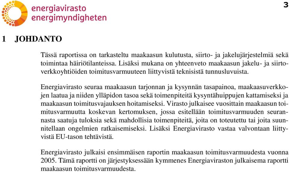 Energiavirasto seuraa maakaasun tarjonnan ja kysynnän tasapainoa, maakaasuverkkojen laatua ja niiden ylläpidon tasoa sekä toimenpiteitä kysyntähuippujen kattamiseksi ja maakaasun toimitusvajauksen