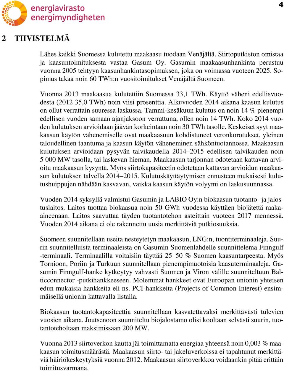 Vuonna 2013 maakaasua kulutettiin Suomessa 33,1 TWh. Käyttö väheni edellisvuodesta (2012 35,0 TWh) noin viisi prosenttia. Alkuvuoden 2014 aikana kaasun kulutus on ollut verrattain suuressa laskussa.