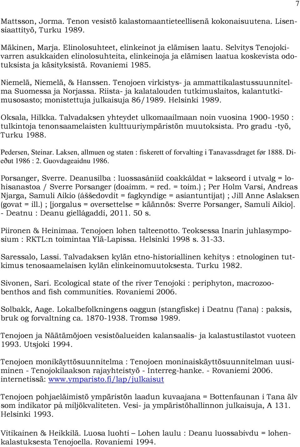 Tenojoen virkistys- ja ammattikalastussuunnitelma Suomessa ja Norjassa. Riista- ja kalatalouden tutkimuslaitos, kalantutkimusosasto; monistettuja julkaisuja 86/1989. Helsinki 1989. Oksala, Hilkka.