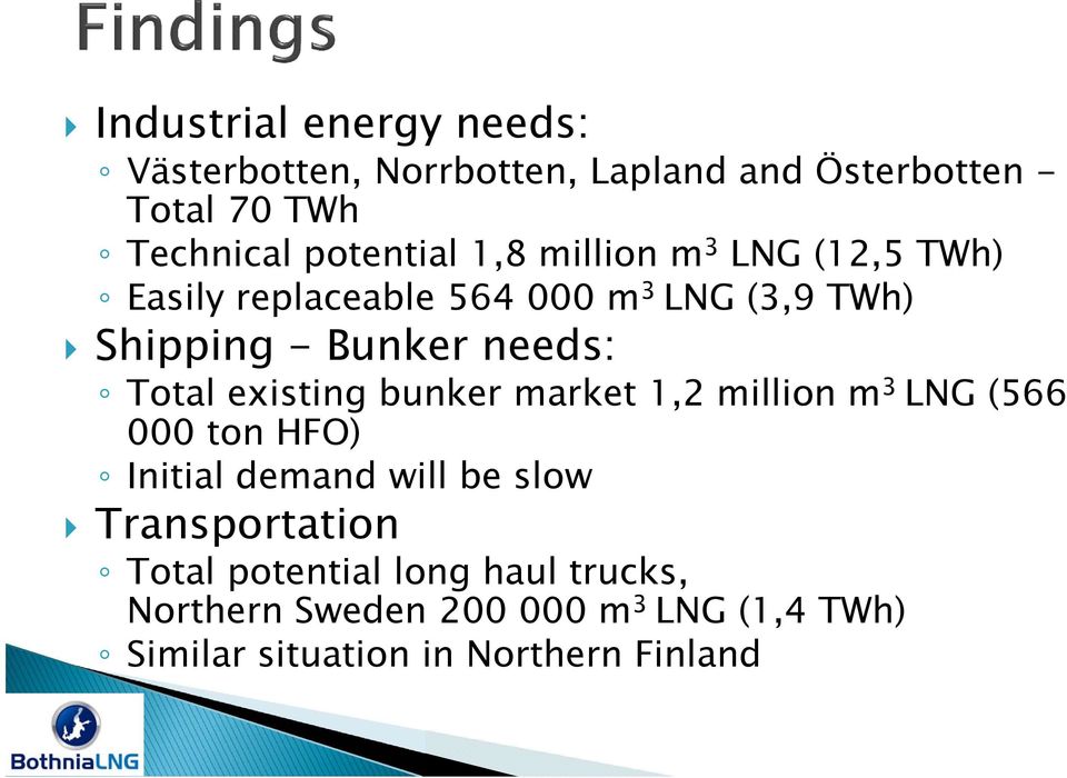 needs: Total existing bunker market 1,2 million m 3 LNG (566 000 ton HFO) Initial demand will be slow