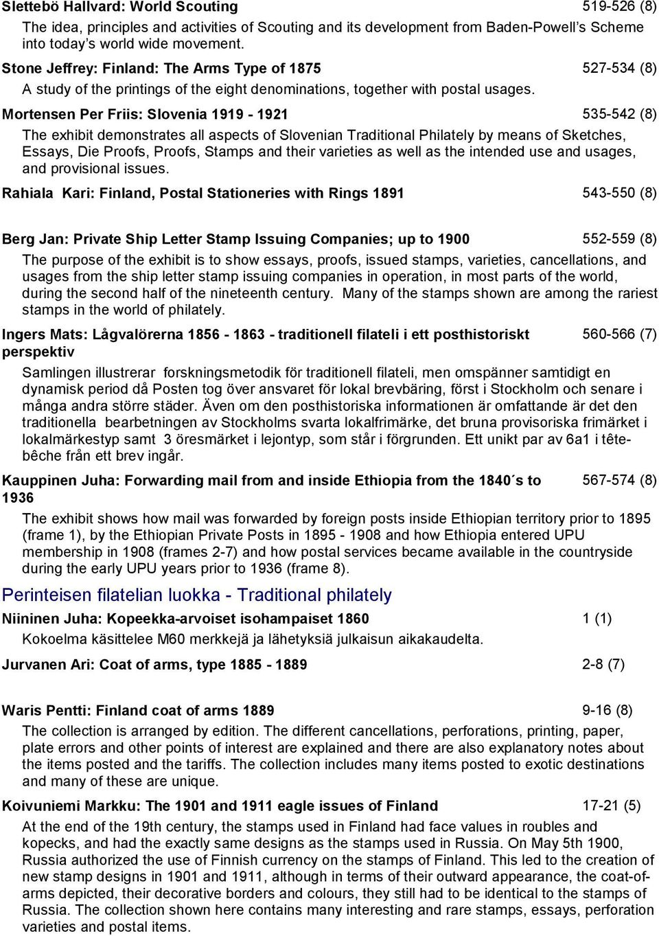 527-534 (8) Mortensen Per Friis: Slovenia 1919-1921 535-542 (8) The exhibit demonstrates all aspects of Slovenian Traditional Philately by means of Sketches, Essays, Die Proofs, Proofs, Stamps and