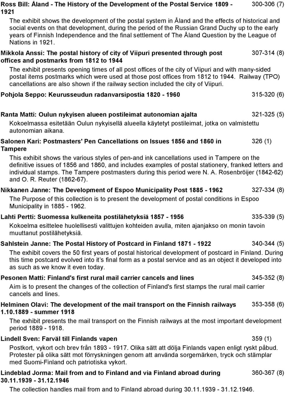 Mikkola Anssi: The postal history of city of Viipuri presented through post 307-314 (8) offices and postmarks from 1812 to 1944 The exhibit presents opening times of all post offices of the city of