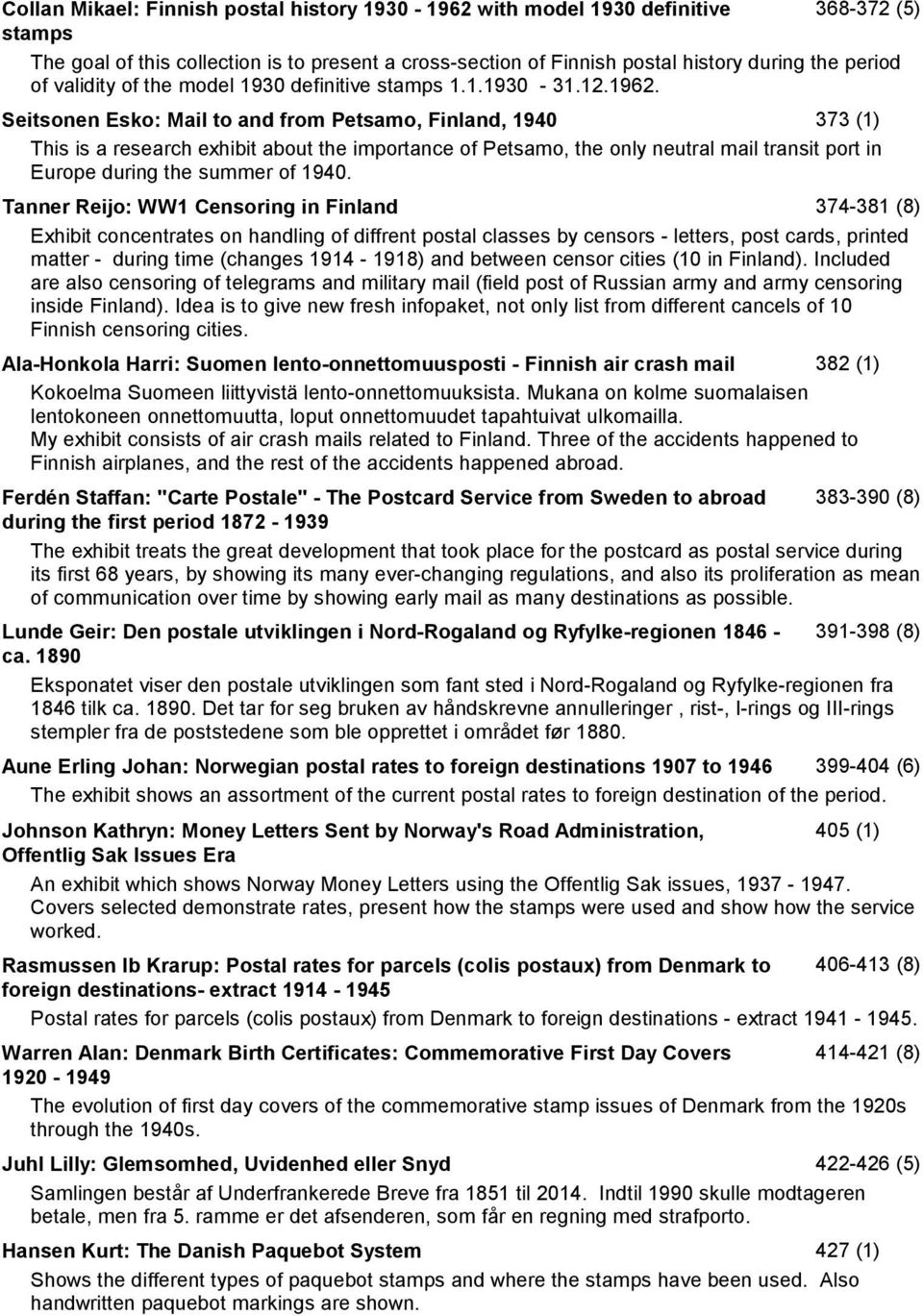 Seitsonen Esko: Mail to and from Petsamo, Finland, 1940 373 (1) This is a research exhibit about the importance of Petsamo, the only neutral mail transit port in Europe during the summer of 1940.