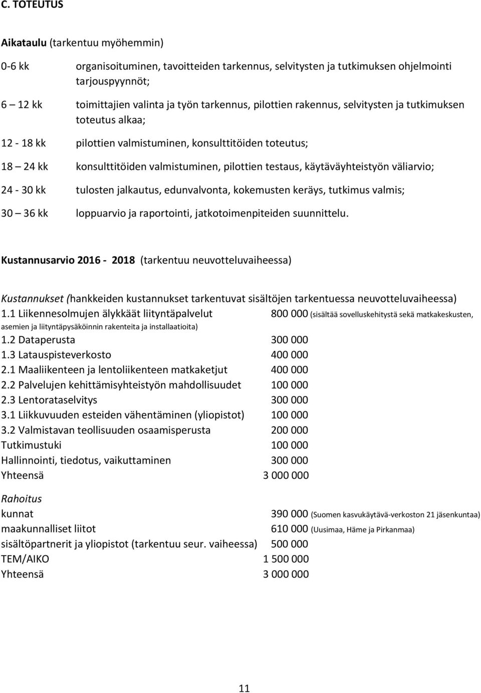 väliarvio; 24-30 kk tulosten jalkautus, edunvalvonta, kokemusten keräys, tutkimus valmis; 30 36 kk loppuarvio ja raportointi, jatkotoimenpiteiden suunnittelu.