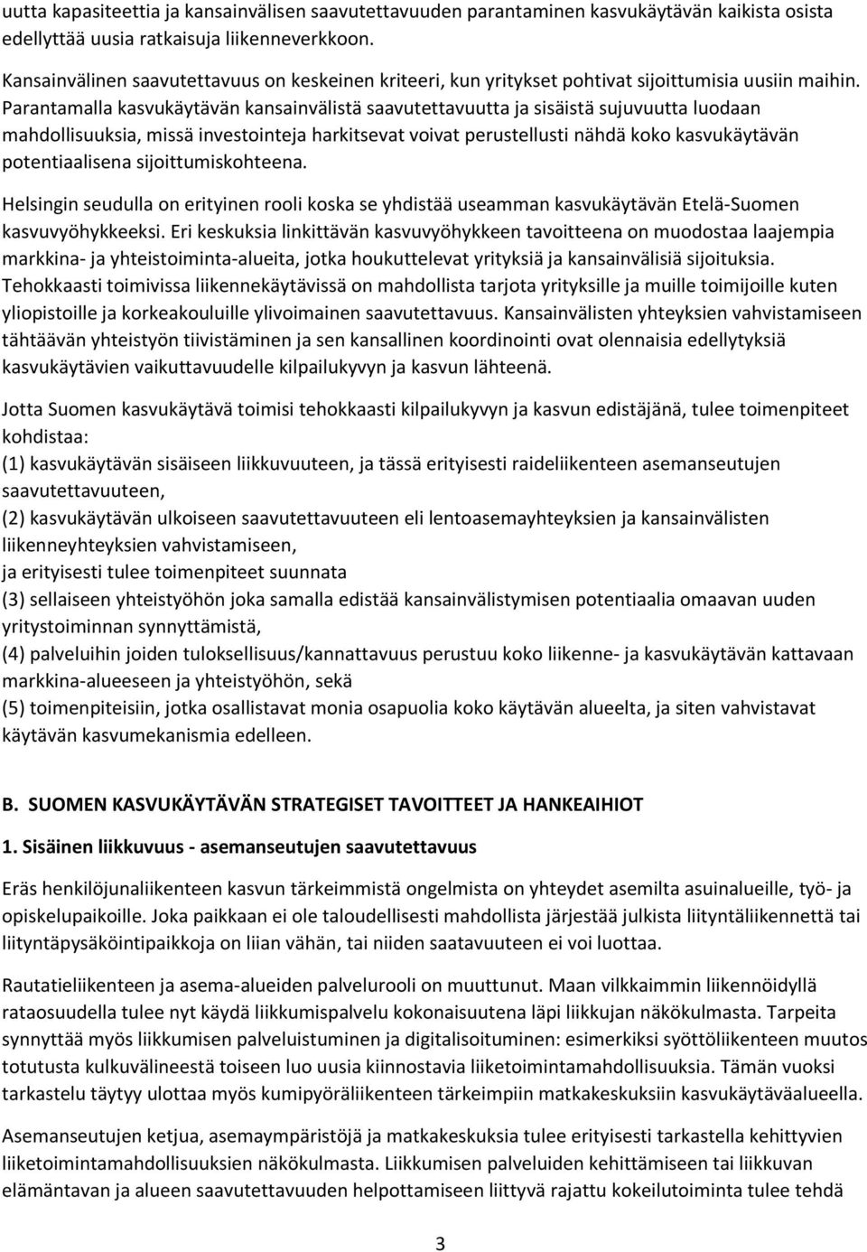 Parantamalla kasvukäytävän kansainvälistä saavutettavuutta ja sisäistä sujuvuutta luodaan mahdollisuuksia, missä investointeja harkitsevat voivat perustellusti nähdä koko kasvukäytävän