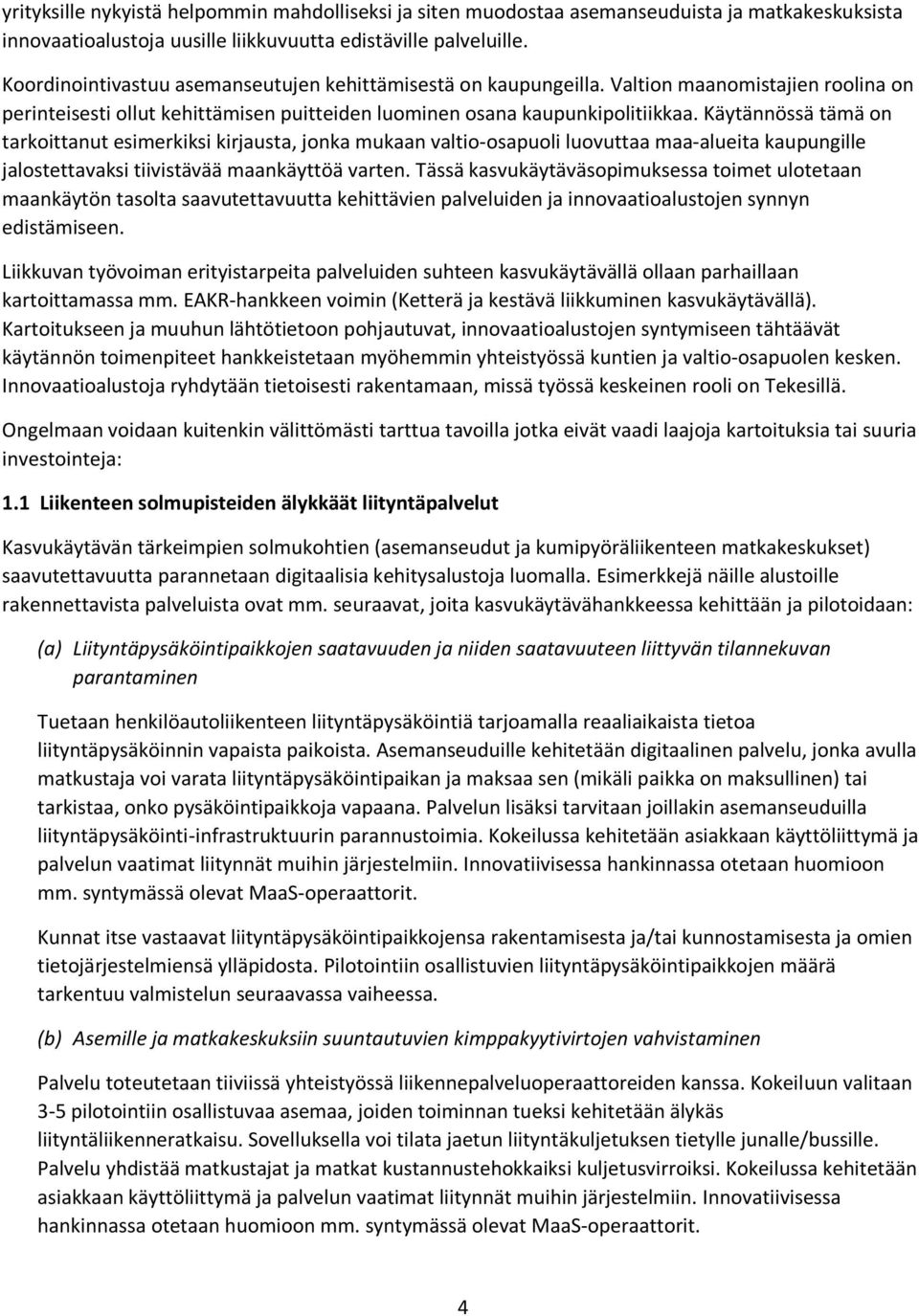 Käytännössä tämä on tarkoittanut esimerkiksi kirjausta, jonka mukaan valtio-osapuoli luovuttaa maa-alueita kaupungille jalostettavaksi tiivistävää maankäyttöä varten.