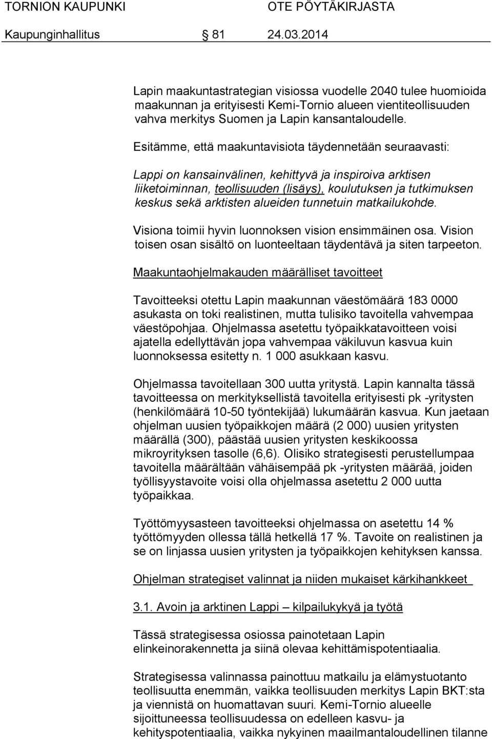 arktisten alueiden tunnetuin matkailukohde. Visiona toimii hyvin luonnoksen vision ensimmäinen osa. Vision toisen osan sisältö on luonteeltaan täydentävä ja siten tarpeeton.