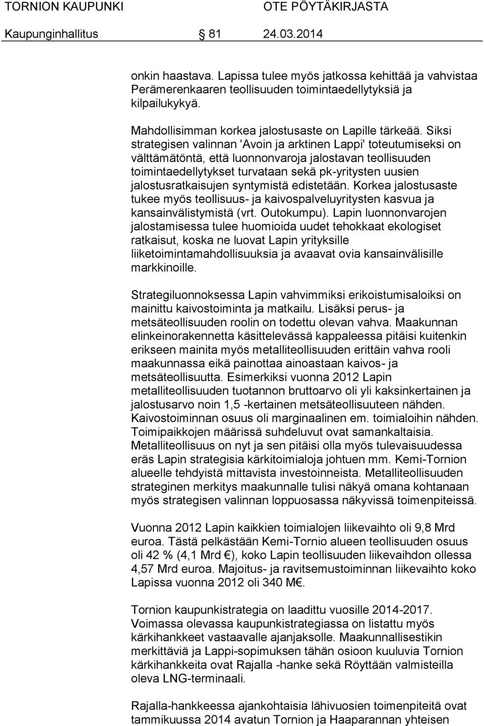 jalostusratkaisujen syntymistä edistetään. Korkea jalostusaste tukee myös teollisuus- ja kaivospalveluyritysten kasvua ja kansainvälistymistä (vrt. Outokumpu).