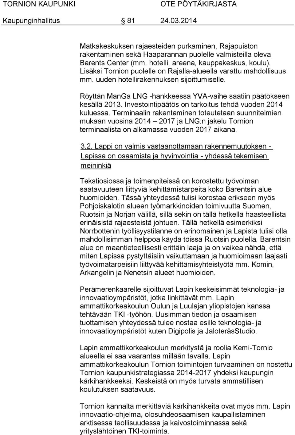 Investointipäätös on tarkoitus tehdä vuoden 2014 kuluessa.