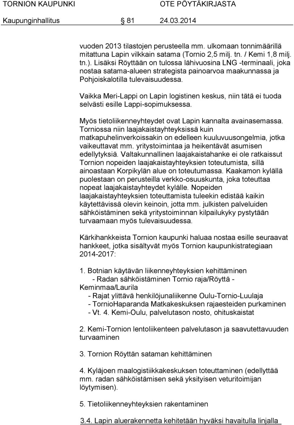 Vaikka Meri-Lappi on Lapin logistinen keskus, niin tätä ei tuoda selvästi esille Lappi-sopimuksessa. Myös tietoliikenneyhteydet ovat Lapin kannalta avainasemassa.