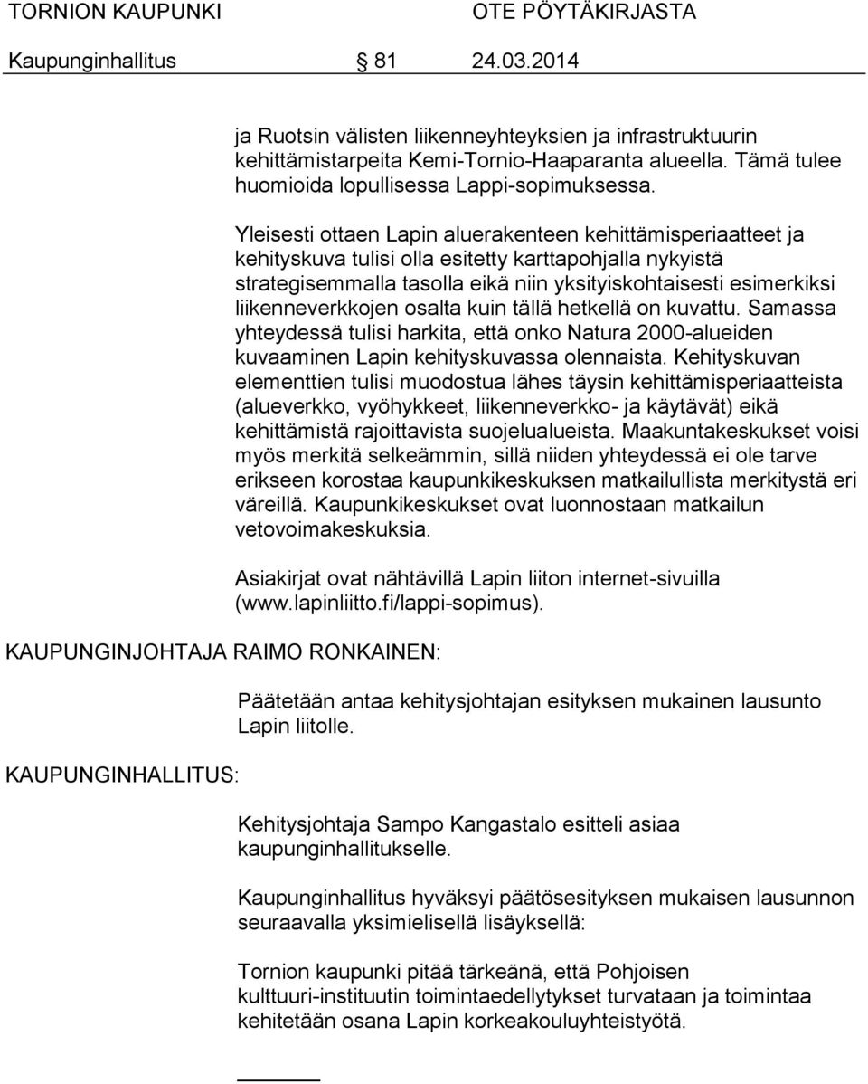 Yleisesti ottaen Lapin aluerakenteen kehittämisperiaatteet ja kehityskuva tulisi olla esitetty karttapohjalla nykyistä strategisemmalla tasolla eikä niin yksityiskohtaisesti esimerkiksi