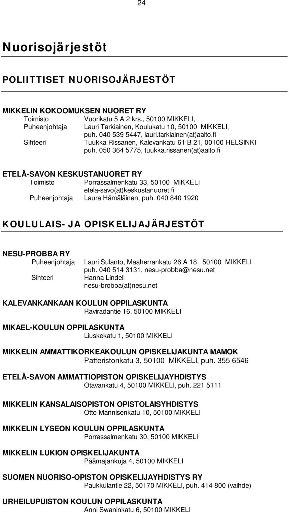 fi ETELÄ-SAVON KESKUSTANUORET RY Toimisto Porrassalmenkatu 33, 50100 MIKKELI etela-savo(at)keskustanuoret.fi Laura Hämäläinen, puh.