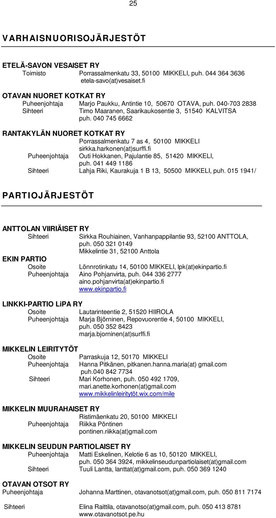 040 745 6662 RANTAKYLÄN NUORET KOTKAT RY Porrassalmenkatu 7 as 4, 50100 MIKKELI sirkka.harkonen(at)surffi.fi Outi Hokkanen, Pajulantie 85, 51420 MIKKELI, puh.