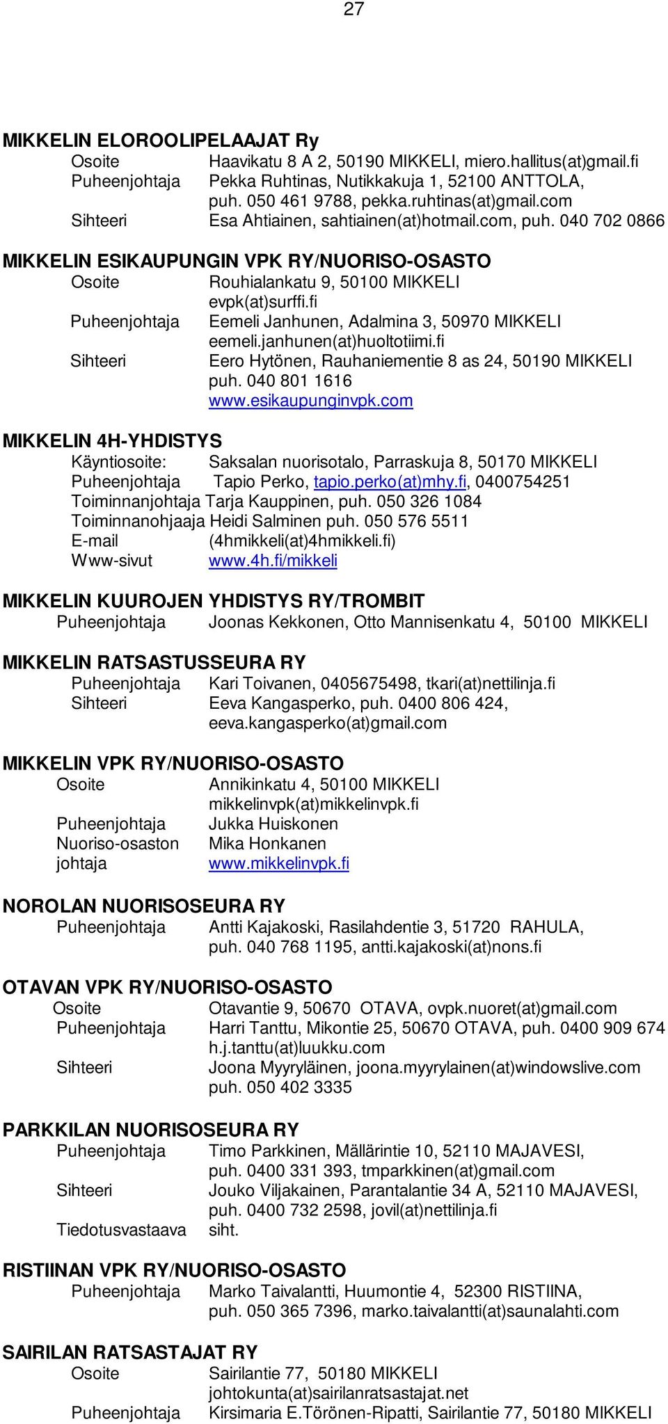 fi Eemeli Janhunen, Adalmina 3, 50970 MIKKELI eemeli.janhunen(at)huoltotiimi.fi Eero Hytönen, Rauhaniementie 8 as 24, 50190 MIKKELI puh. 040 801 1616 www.esikaupunginvpk.