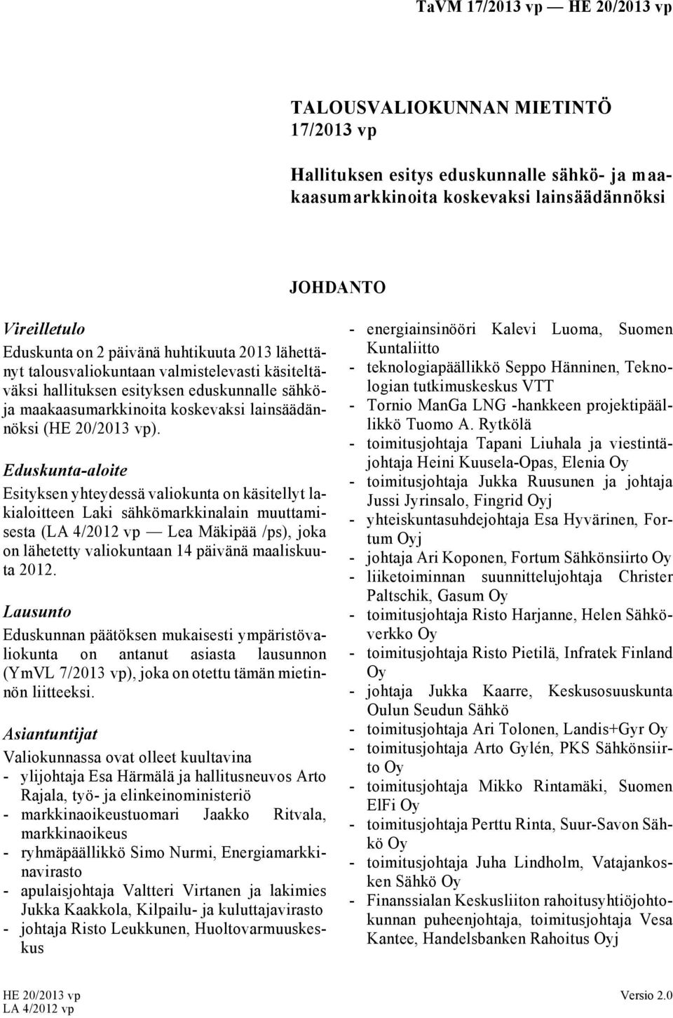 Eduskunta-aloite Esityksen yhteydessä valiokunta on käsitellyt lakialoitteen Laki sähkömarkkinalain muuttamisesta (LA 4/2012 vp Lea Mäkipää /ps), joka on lähetetty valiokuntaan 14 päivänä maaliskuuta