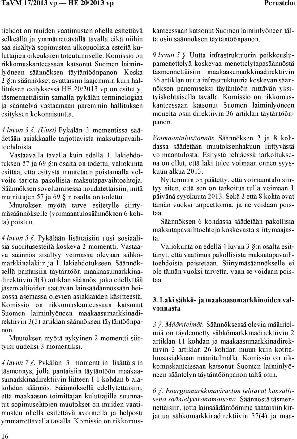 Koska 2 :n säännökset avattaisiin laajemmin kuin hallituksen esityksessä HE 20/2013 vp on esitetty, täsmennettäisiin samalla pykälän terminologiaa ja sääntelyä vastaamaan paremmin hallituksen