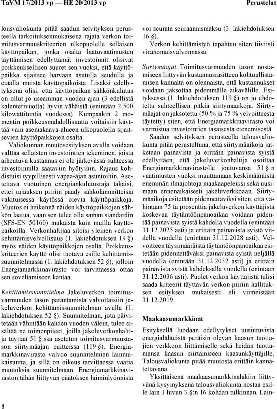 Lisäksi edellytyksenä olisi, että käyttöpaikan sähkönkulutus on ollut jo useamman vuoden ajan (3 edellistä kalenterivuotta) hyvin vähäistä (enintään 2 500 kilowattituntia vuodessa).