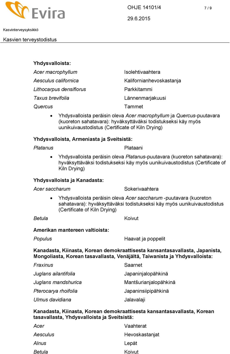 Yhdysvalloista, Armeniasta ja Sveitsistä: Platanus Plataani Yhdysvalloista peräisin oleva Platanus-puutavara (kuoreton sahatavara): hyväksyttäväksi todistukseksi käy myös uunikuivaustodistus