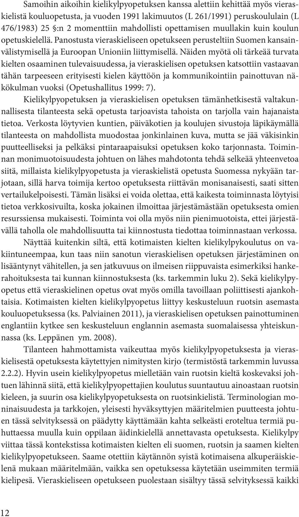 Näiden myötä oli tärkeää turvata kielten osaaminen tulevaisuudessa, ja vieraskielisen opetuksen katsottiin vastaavan tähän tarpeeseen erityisesti kielen käyttöön ja kommunikointiin painottuvan