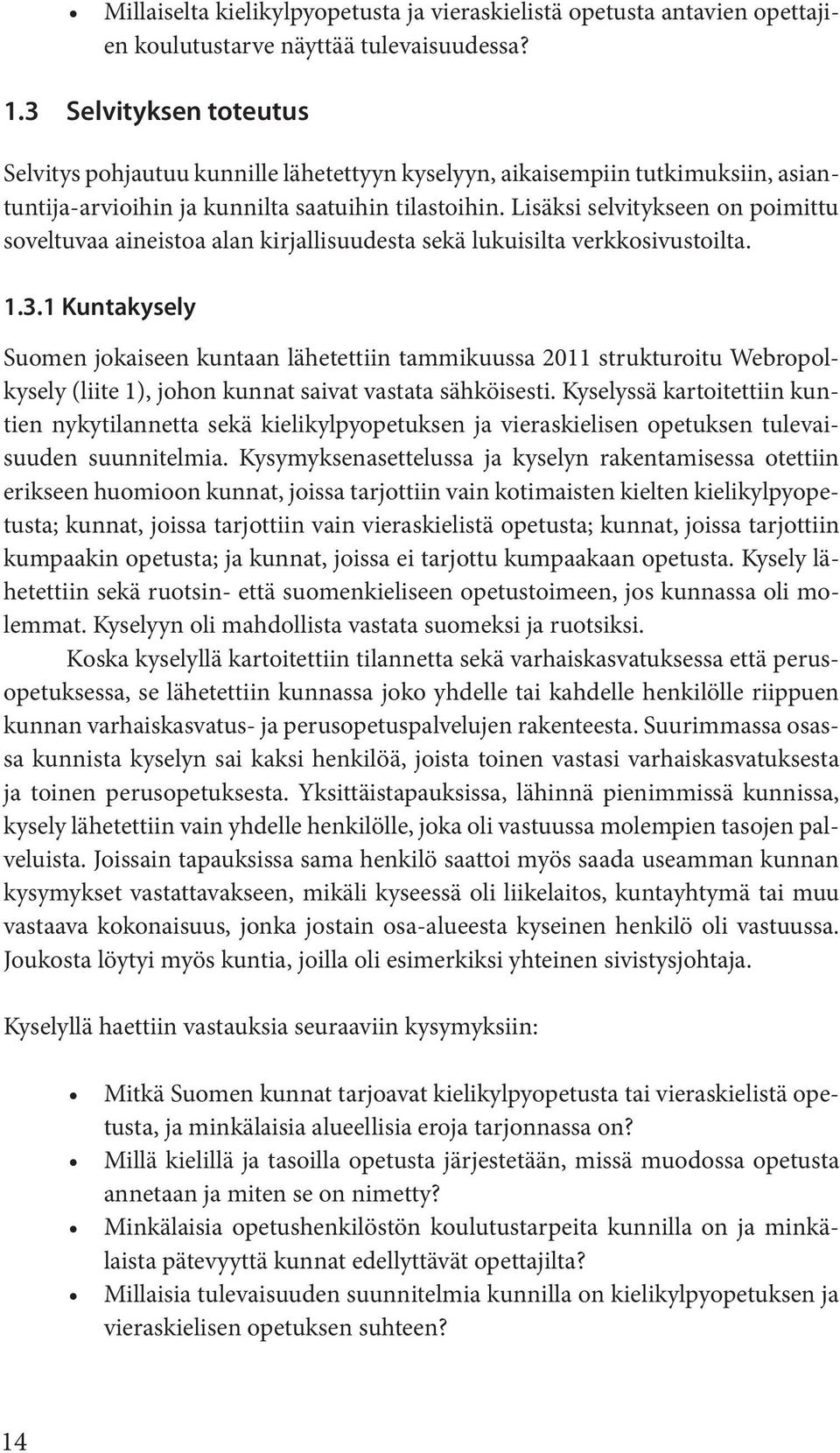 Lisäksi selvitykseen on poimittu soveltuvaa aineistoa alan kirjallisuudesta sekä lukuisilta verkkosivustoilta. 1.3.