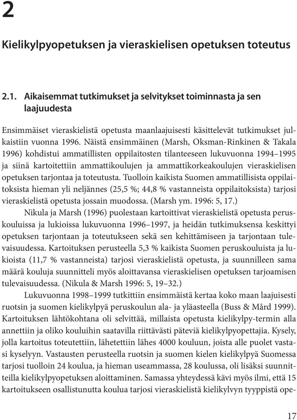 Näistä ensimmäinen (Marsh, Oksman-Rinkinen & Takala 1996) kohdistui ammatillisten oppilaitosten tilanteeseen lukuvuonna 1994 1995 ja siinä kartoitettiin ammattikoulujen ja ammattikorkeakoulujen