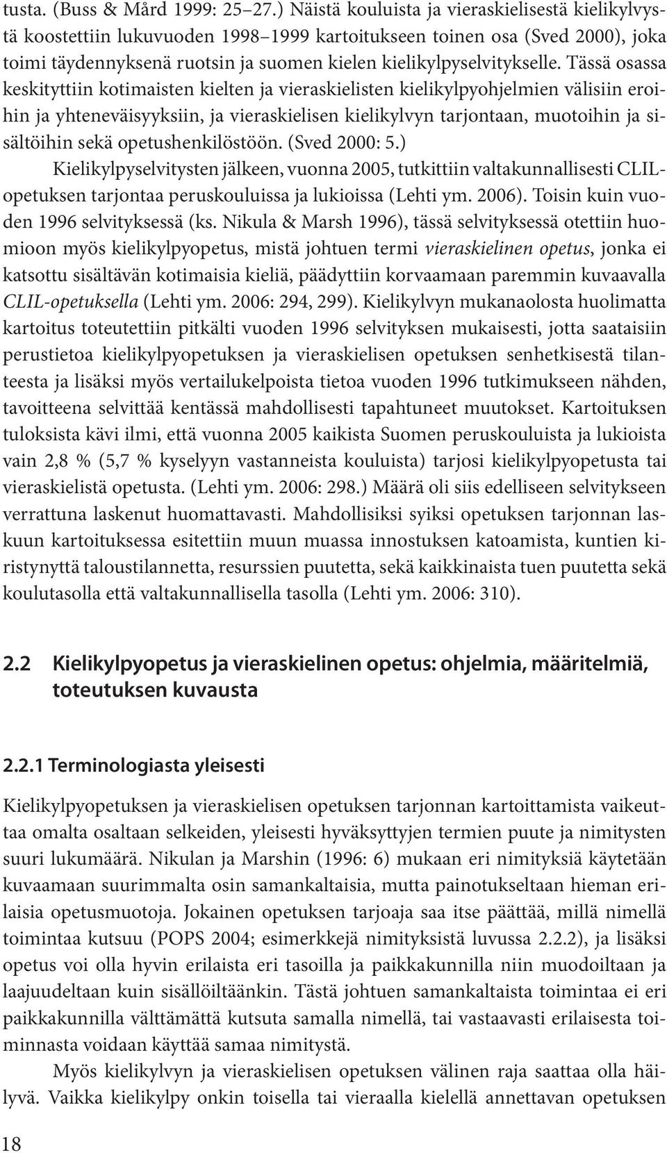 Tässä osassa keskityttiin kotimaisten kielten ja vieraskielisten kielikylpyohjelmien välisiin eroihin ja yhteneväisyyksiin, ja vieraskielisen kielikylvyn tarjontaan, muotoihin ja sisältöihin sekä