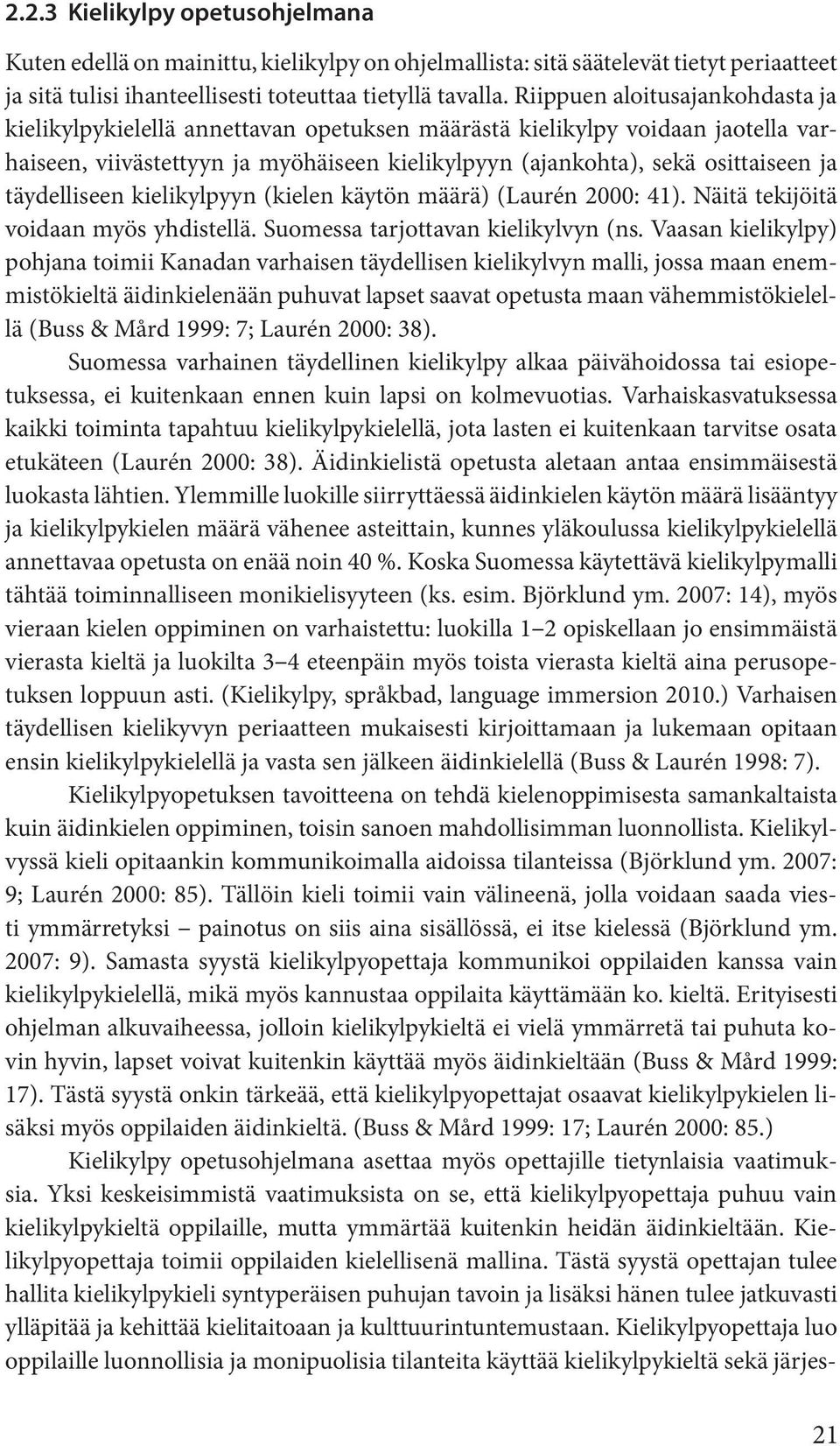 täydelliseen kielikylpyyn (kielen käytön määrä) (Laurén 2000: 41). Näitä tekijöitä voidaan myös yhdistellä. Suomessa tarjottavan kielikylvyn (ns.