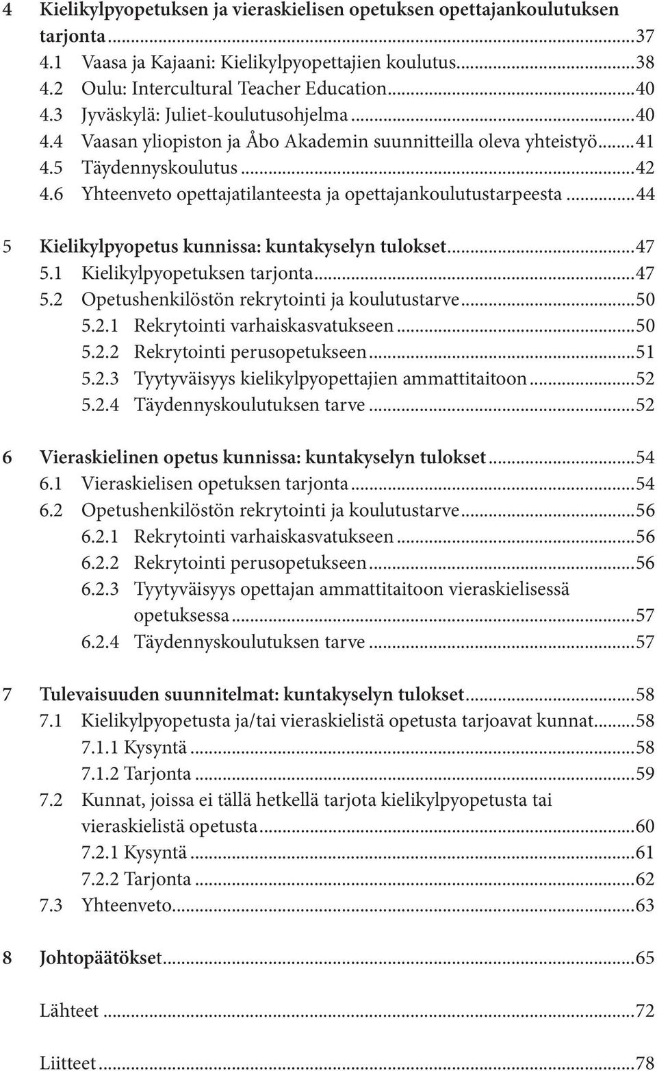 6 Yhteenveto opettajatilanteesta ja opettajankoulutustarpeesta...44 5 Kielikylpyopetus kunnissa: kuntakyselyn tulokset...47 5.1 Kielikylpyopetuksen tarjonta...47 5.2 Opetushenkilöstön rekrytointi ja koulutustarve.