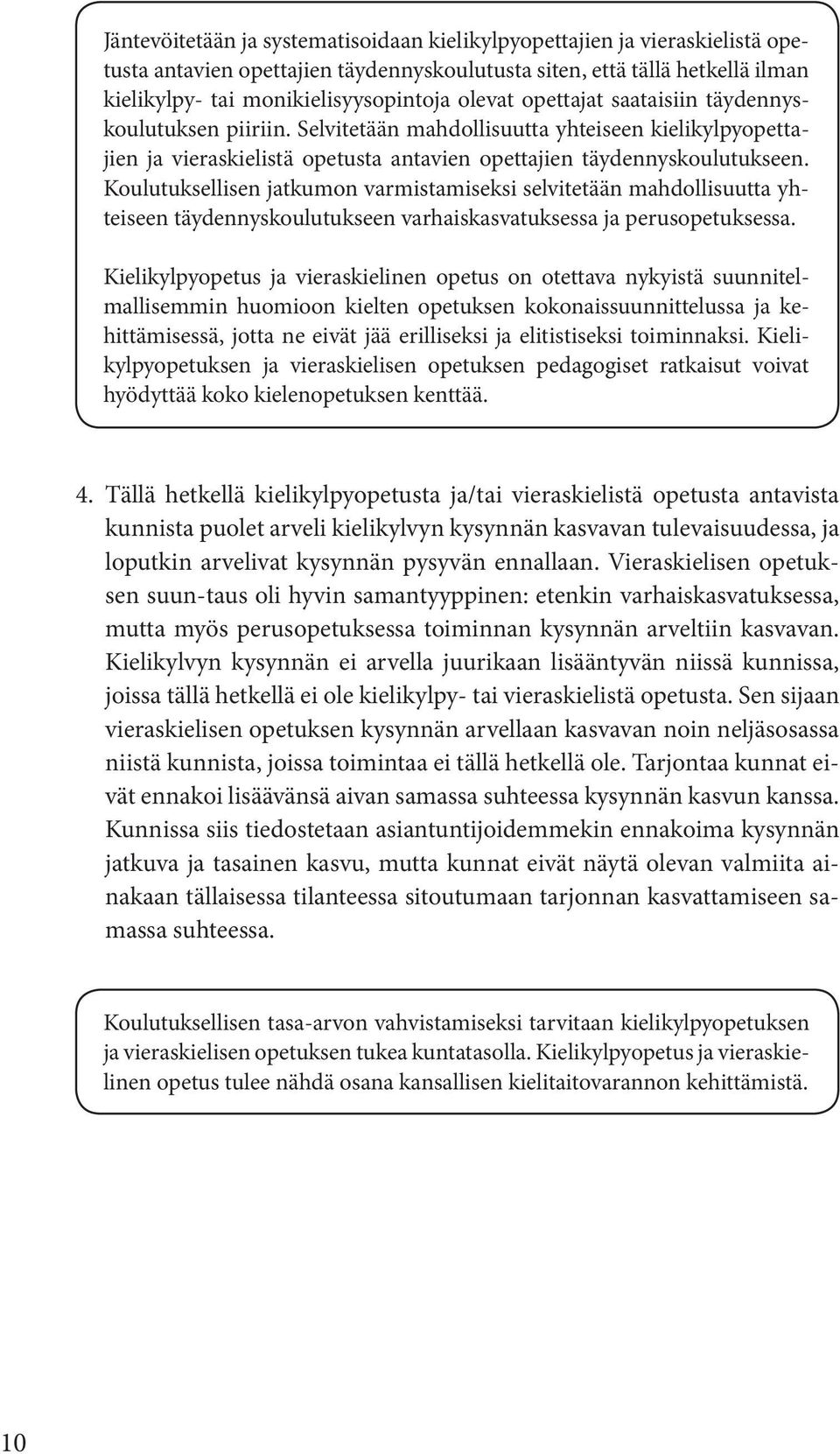 Koulutuksellisen jatkumon varmistamiseksi selvitetään mahdollisuutta yhteiseen täydennyskoulutukseen varhaiskasvatuksessa ja perusopetuksessa.