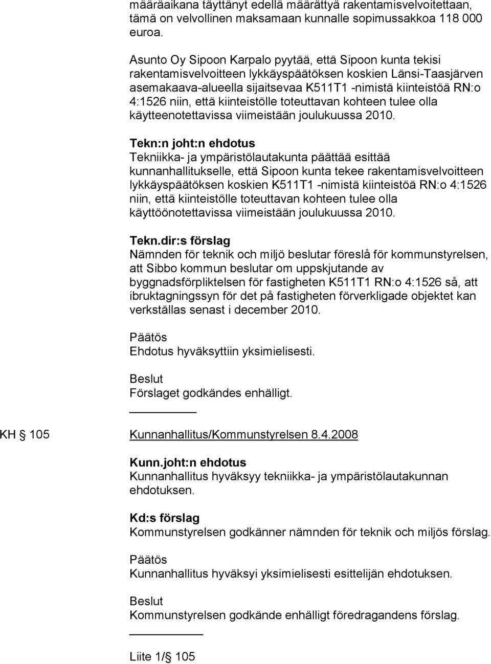 että kiinteistölle toteuttavan kohteen tulee olla käytteenotettavissa viimeistään joulukuussa 2010.