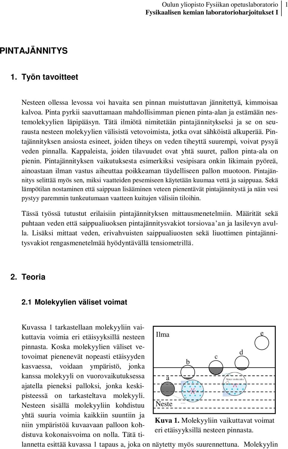 Tätä ilmiötä nimitetään pintajännitykseksi ja se on seurausta nesteen molekyylien välisistä vetovoimista, jotka ovat sähköistä alkuperää.