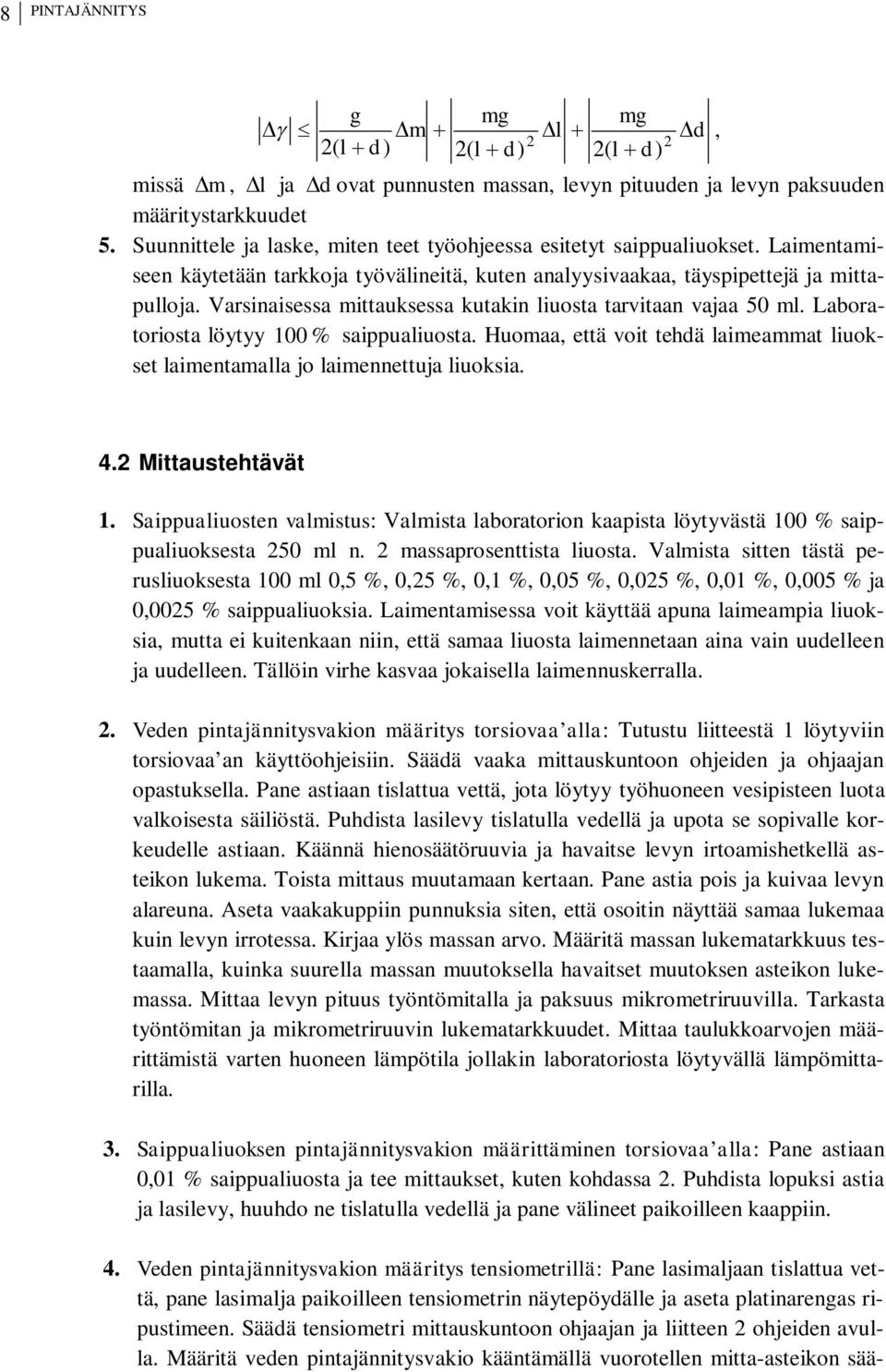 Varsinaisessa mittauksessa kutakin liuosta tarvitaan vajaa 50 ml. Laboratoriosta löytyy 100 % saippualiuosta. Huomaa, että voit tehdä laimeammat liuokset laimentamalla jo laimennettuja liuoksia. 4.