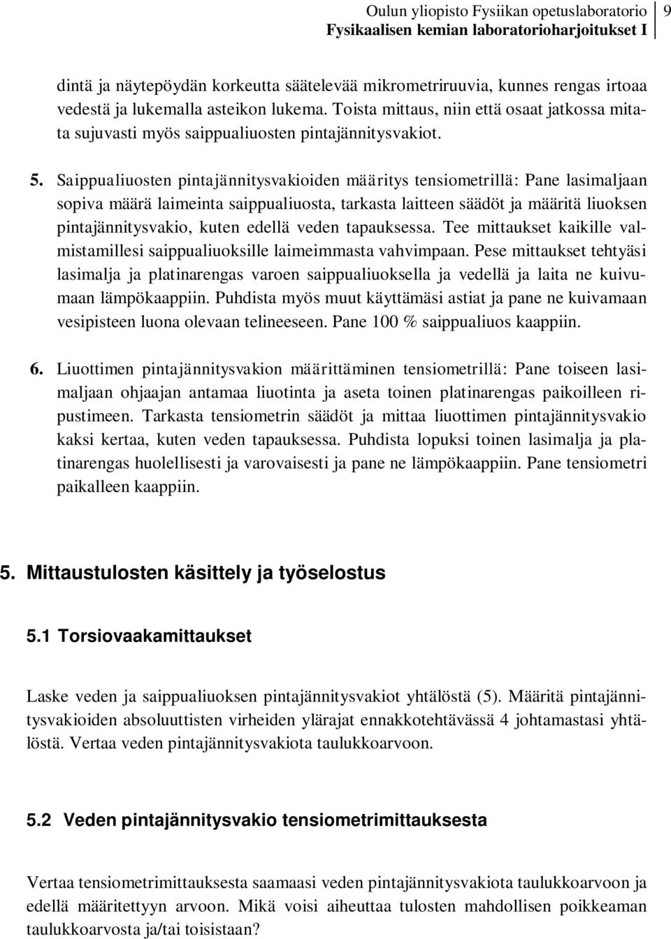 Saippualiuosten pintajännitysvakioiden määritys tensiometrillä: Pane lasimaljaan sopiva määrä laimeinta saippualiuosta, tarkasta laitteen säädöt ja määritä liuoksen pintajännitysvakio, kuten edellä