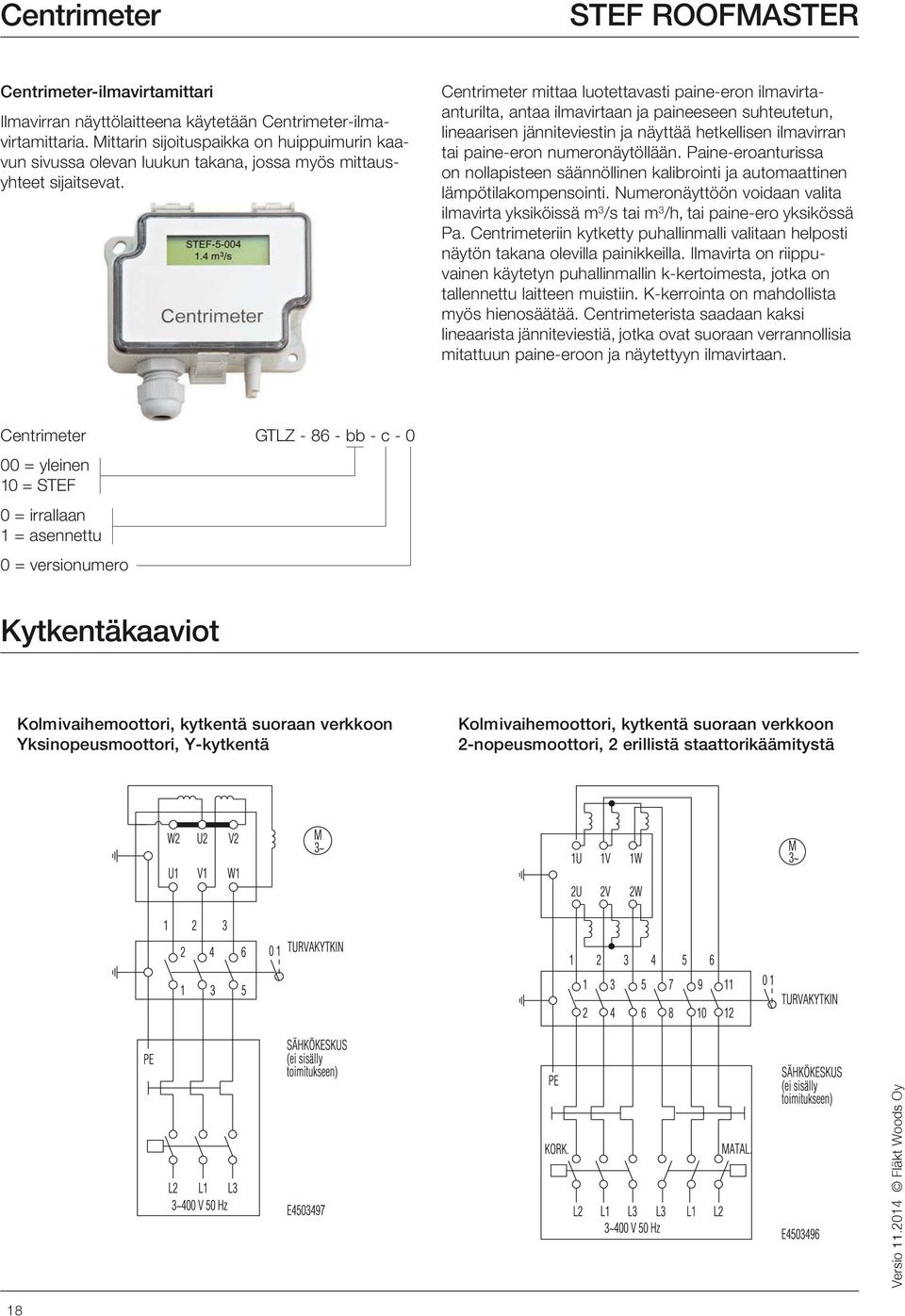 Centrimeter mittaa luotettavasti paineeron ilmavirtaanturilta, antaa ilmavirtaan ja paineeseen suhteutetun, lineaarisen jänniteviestin ja näyttää hetkellisen ilmavirran tai paineeron numeronäytöllään.